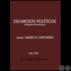 ESCARCEOS POLÍTICOS  Colección De Artículos - Autor: MARIO R. CENTURIÓN - Año 2002